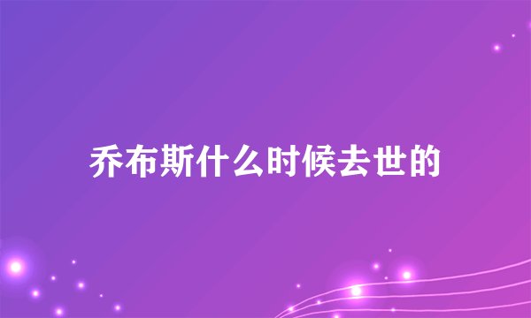 乔布斯什么时候去世的