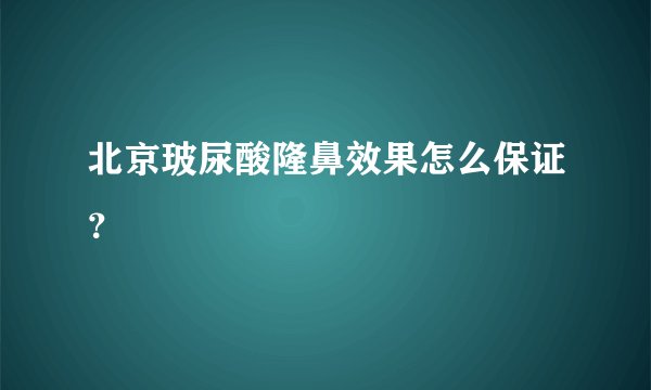 北京玻尿酸隆鼻效果怎么保证?