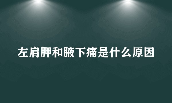左肩胛和腋下痛是什么原因