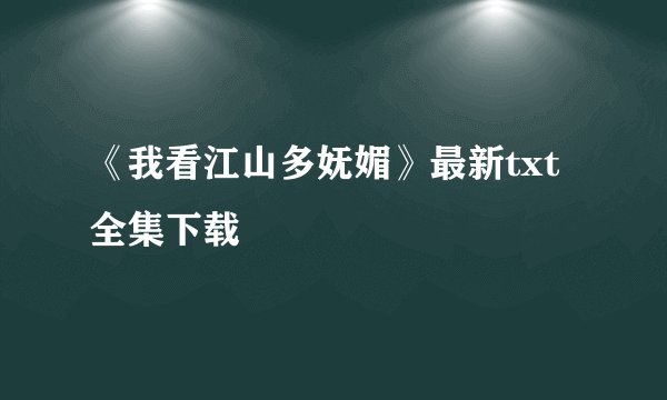 《我看江山多妩媚》最新txt全集下载