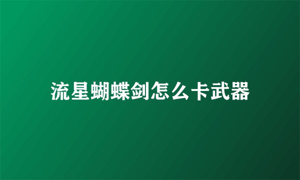 流星蝴蝶剑怎么卡武器