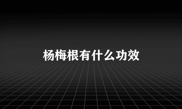 杨梅根有什么功效