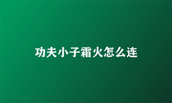功夫小子霜火怎么连