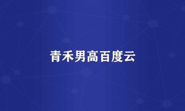 青禾男高百度云