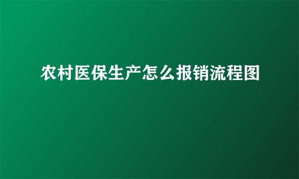 农村医保生产怎么报销流程图