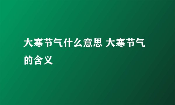 大寒节气什么意思 大寒节气的含义