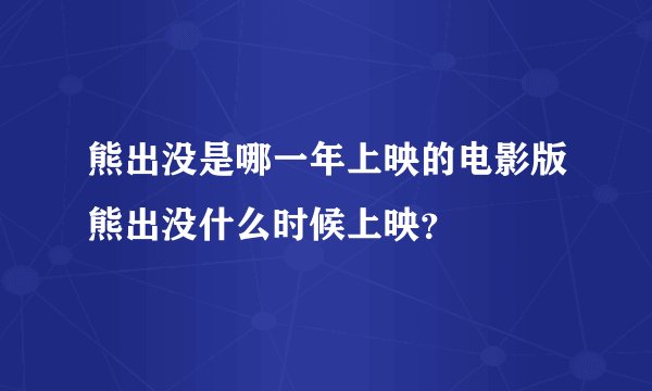 熊出没是哪一年上映的电影版熊出没什么时候上映?