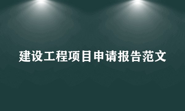 建设工程项目申请报告范文