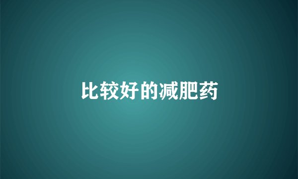 比较好的减肥药