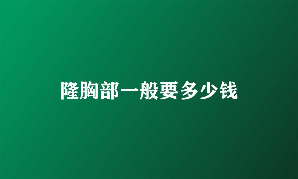 隆胸部一般要多少钱