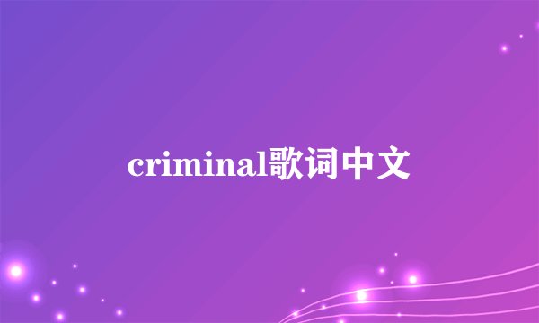 criminal歌词中文