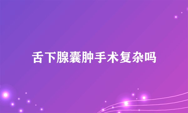 舌下腺囊肿手术复杂吗