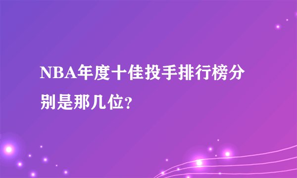 NBA年度十佳投手排行榜分别是那几位?