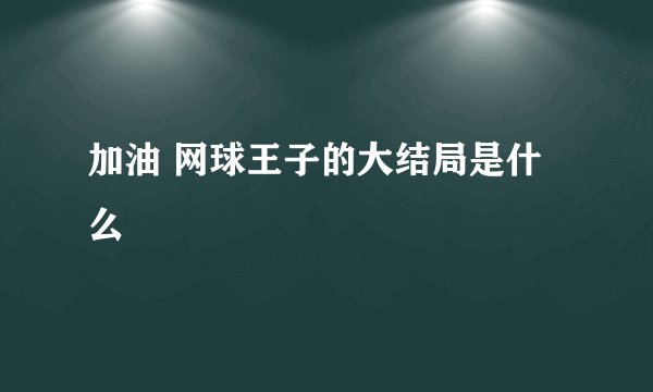 加油 网球王子的大结局是什么