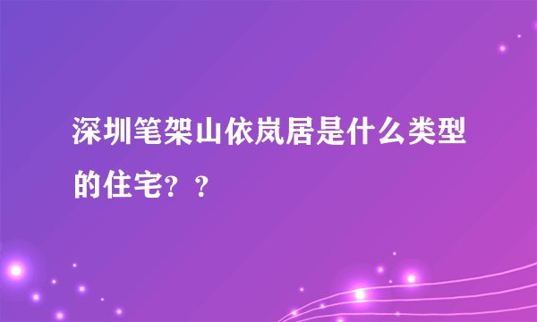 深圳笔架山依岚居是什么类型的住宅？？