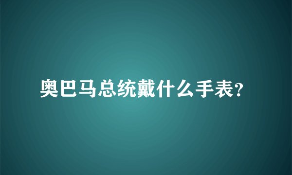 奥巴马总统戴什么手表？