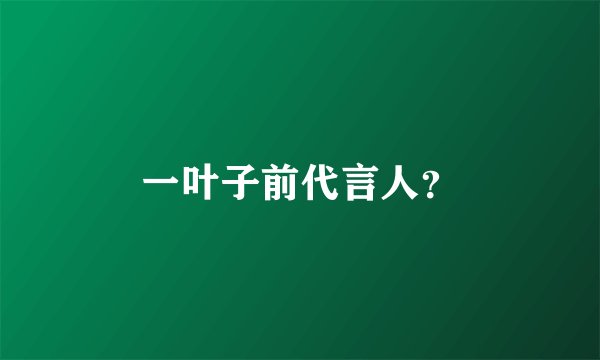 一叶子前代言人?