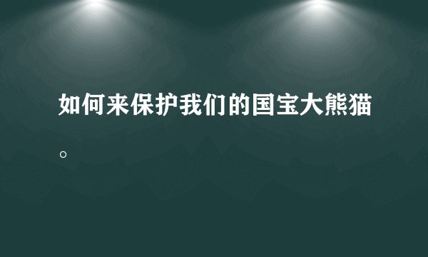 如何来保护我们的国宝大熊猫。