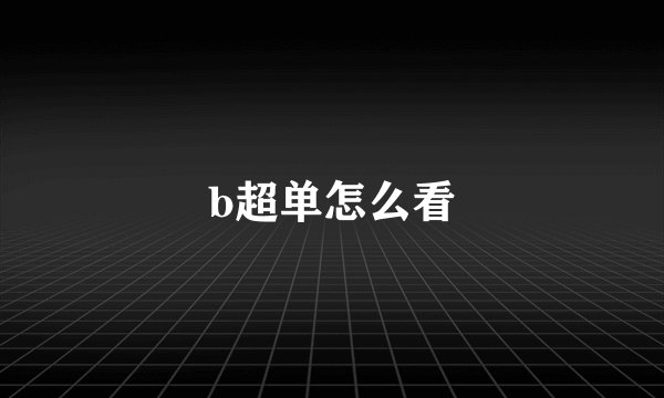 b超单怎么看