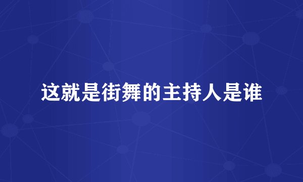 这就是街舞的主持人是谁