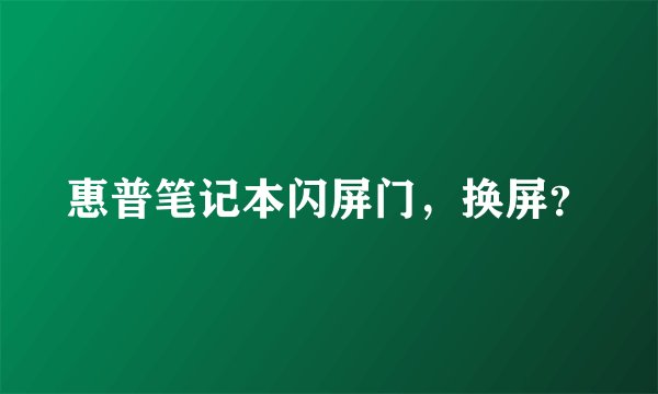 惠普笔记本闪屏门，换屏？