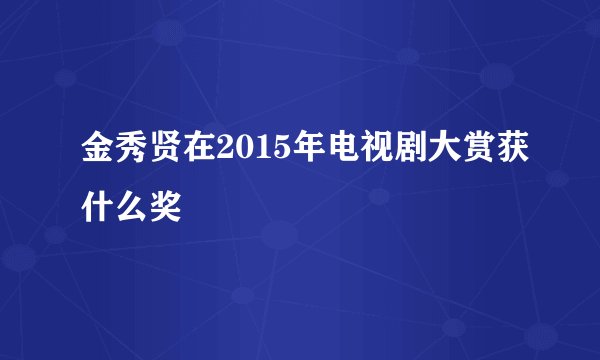 金秀贤在2015年电视剧大赏获什么奖