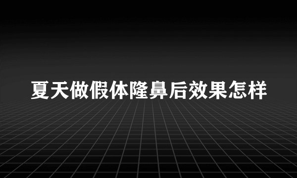 夏天做假体隆鼻后效果怎样