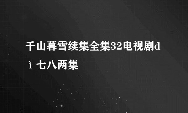 千山暮雪续集全集32电视剧dì七八两集