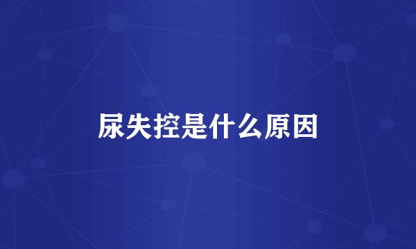 尿失控是什么原因