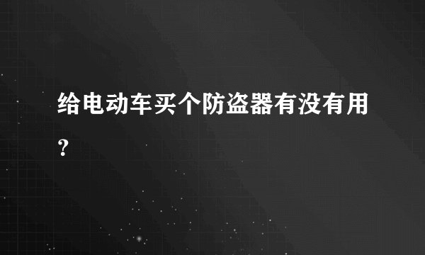 给电动车买个防盗器有没有用？