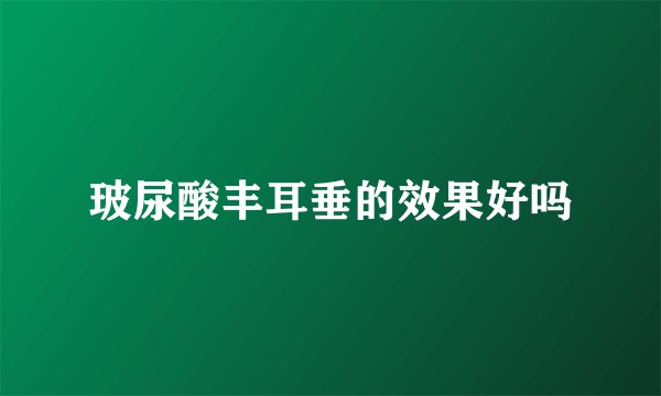 玻尿酸丰耳垂的效果好吗
