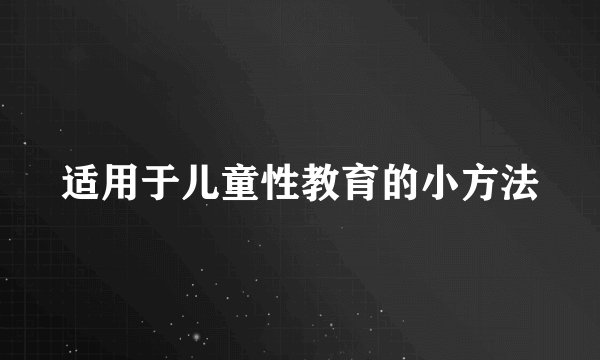 适用于儿童性教育的小方法