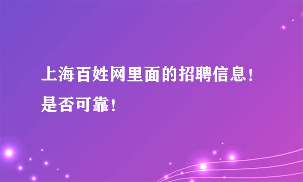 上海百姓网里面的招聘信息！是否可靠！