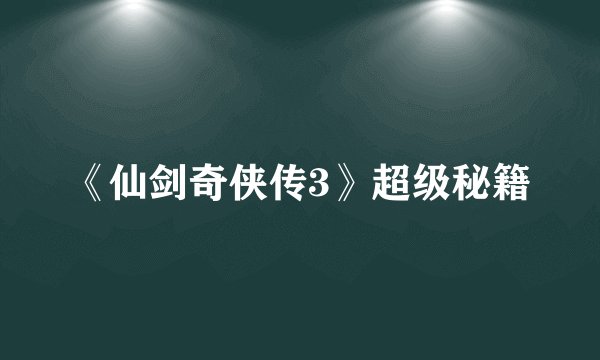 《仙剑奇侠传3》超级秘籍