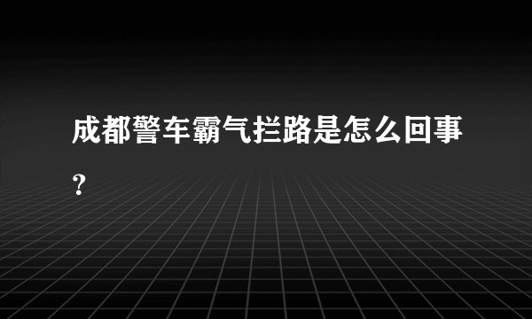 成都警车霸气拦路是怎么回事？