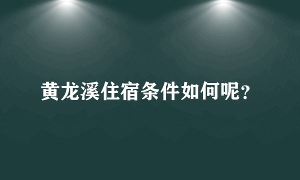 黄龙溪住宿条件如何呢？