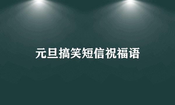 元旦搞笑短信祝福语