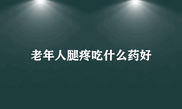 老年人腿疼吃什么药好