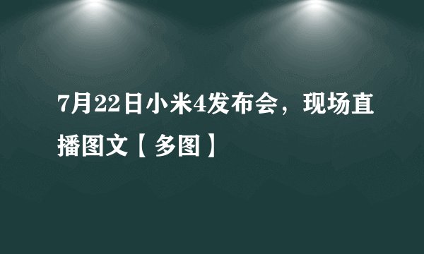 7月22日小米4发布会，现场直播图文【多图】