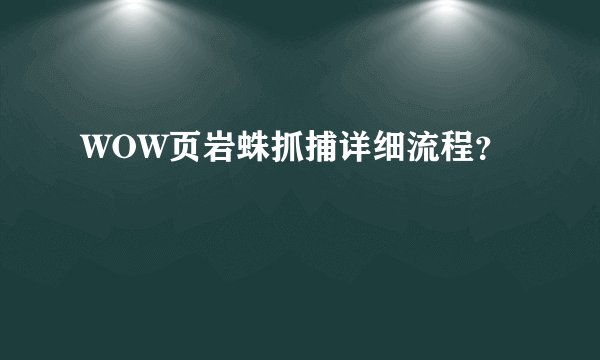 WOW页岩蛛抓捕详细流程?