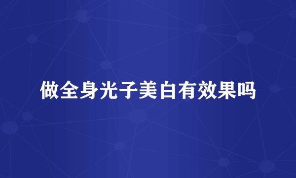 做全身光子美白有效果吗