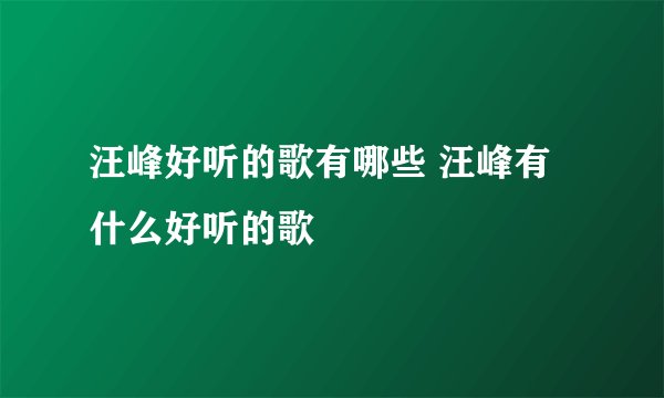 汪峰好听的歌有哪些 汪峰有什么好听的歌