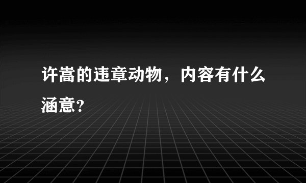许嵩的违章动物，内容有什么涵意？