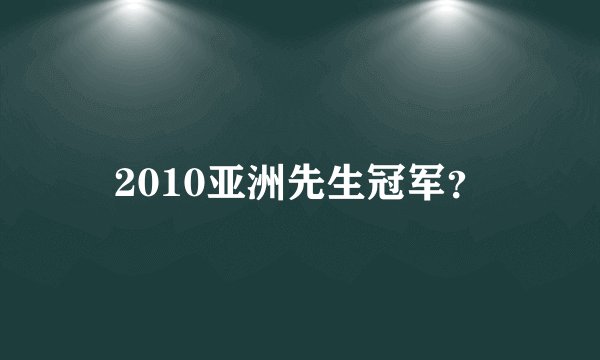 2010亚洲先生冠军？