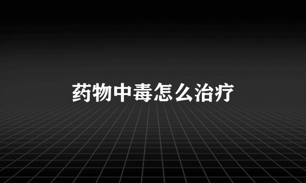 药物中毒怎么治疗