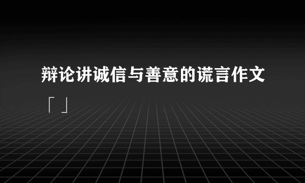 辩论讲诚信与善意的谎言作文「」