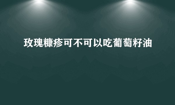 玫瑰糠疹可不可以吃葡萄籽油