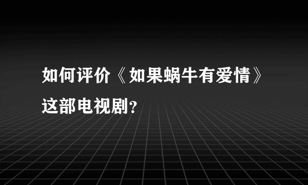 如何评价《如果蜗牛有爱情》这部电视剧？