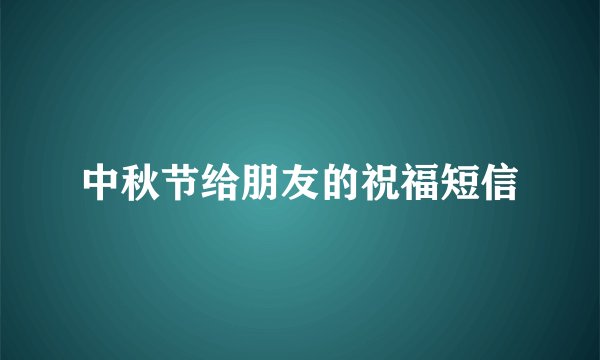 中秋节给朋友的祝福短信