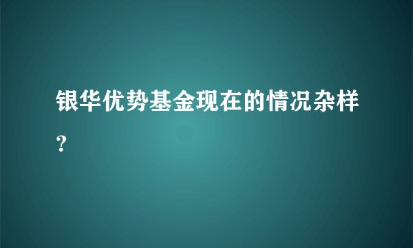 银华优势基金现在的情况杂样？